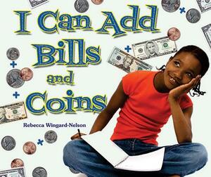 I Can Add Bills and Coins by Rebecca Wingard-Nelson