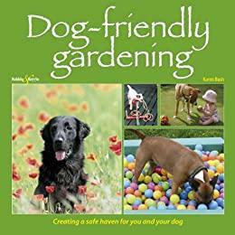 Dog-friendly Gardening – Creating a safe haven for you and your dog by Derek Hall, David Alderton