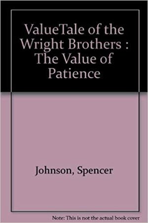 The Value of Patience: The Story of the Wright Brothers by Spencer Johnson