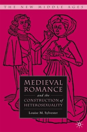 Medieval Romance and the Construction of Heterosexuality by Louise M. Sylvester