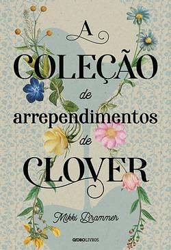 A coleção de arrependimentos de Clover by Mikki Brammer