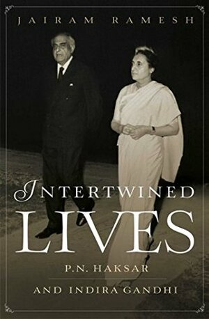 Intertwined Lives: P.N. Haksar & Indira Gandhi by Jairam Ramesh
