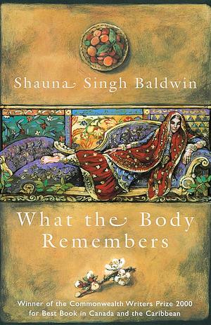 What the Body Remembers by Shauna Singh Baldwin, Shauna Singh Baldwin