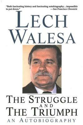 The Struggle and the Triumph: An Autobiography by Lech Walesa
