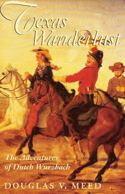 Texas Wanderlust: The Adventures of Ducth Wurzbach by Douglas V. Meed