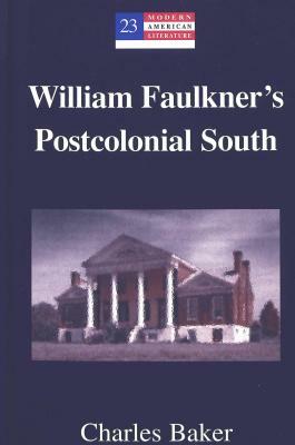 William Faulkner's Postcolonial South by Charles Baker