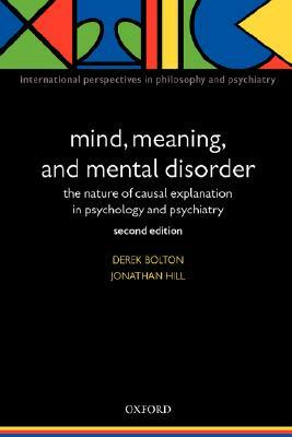 Mind, Meaning, and Mental Disorder: The Nature of Causal Explanation in Psychology and Psychiatry by Jonathan Hill, Derek Bolton