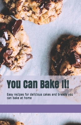 You Can Bake It!: Easy recipes for delicious cakes and breads you can bake at home by James Brooks