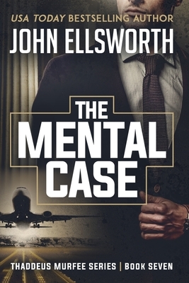 The Mental Case: Thaddeus Murfee Legal Thriller Series Book Seven by John Ellsworth