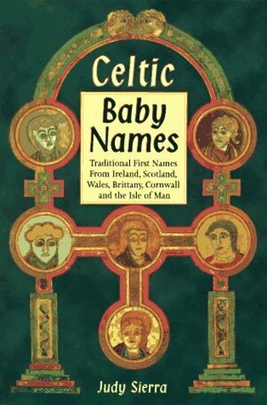 Celtic Baby Names: Traditional Names from Ireland, Scotland, Wales, Brittany, Cornwall & the Isle of Man by Judy Sierra