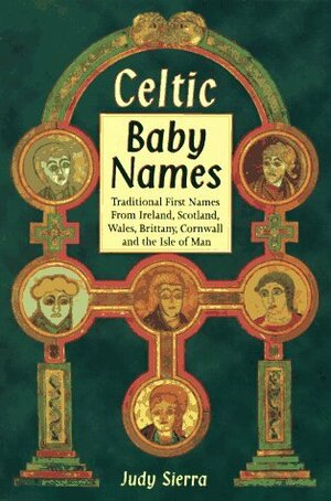 Celtic Baby Names: Traditional Names from Ireland, Scotland, Wales, Brittany, Cornwall & the Isle of Man by Judy Sierra