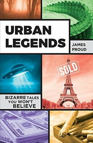 Urban Legends: Bizarre Tales You Won't Believe by James Proud