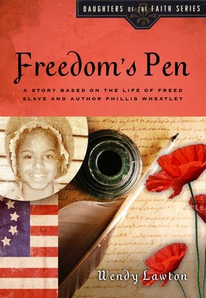 Freedom's Pen: A Story Based on the Life of Freed Slave and Author Phillis Wheatley by Wendy Lawton