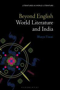 Beyond English: World Literature and India by Thomas Oliver Beebee