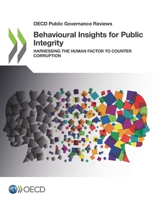 OECD Public Governance Reviews Behavioural Insights for Public Integrity Harnessing the Human Factor to Counter Corruption by Oecd