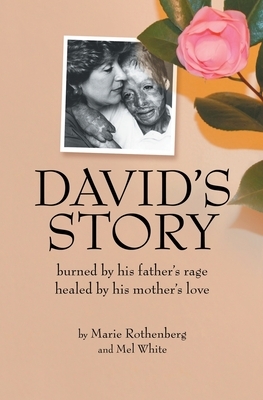 David's Story: Burned by his father's rage Healed by his mother's love by Mel White, Marie Rothenberg