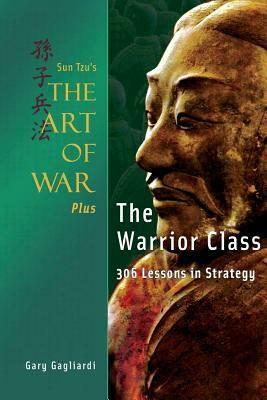 Sun Tzu's The Art of War Plus The Warrior Class: : 306 Lessons in Strategy by Sun Tzi, Gary Gagliardi