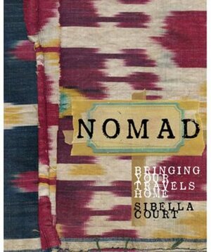 Nomad: Bringing Your Travels Home by Sibella Court