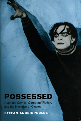 Possessed: Hypnotic Crimes, Corporate Fiction, and the Invention of Cinema by Stefan Andriopoulos