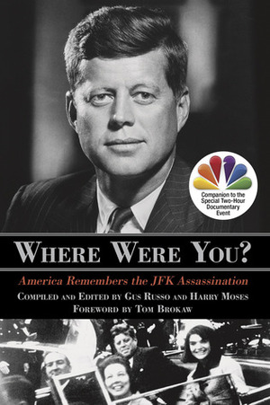 Where Were You? America Remembers the JFK Assassination by Harry Moses, Gus Russo, Tom Brokaw