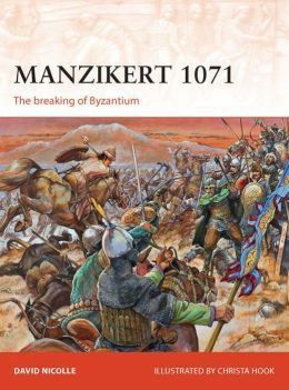 Manzikert 1071: The breaking of Byzantium by David Nicolle