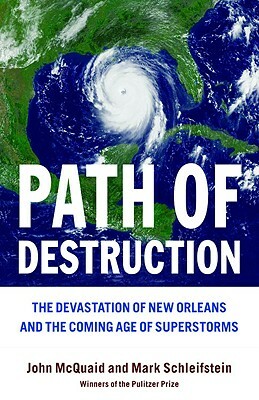 Path of Destruction: The Devastation of New Orleans and the Coming Age of Superstorms by Mark Schleifstein, John McQuaid