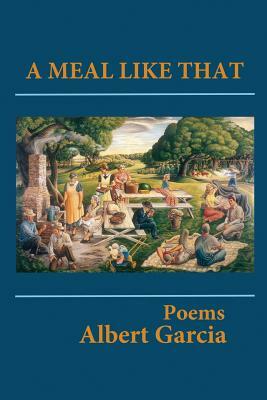 A Meal Like That by Albert Garcia