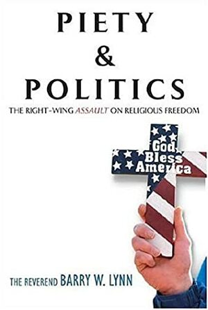 Piety & Politics: The Right-Wing Assault on Religious Freedom by Barry W. Lynn