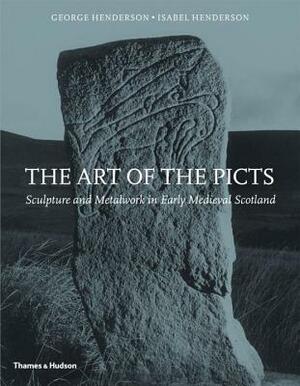 The Art of the Picts: Sculpture and Metalwork in Early Medieval Scotland by Isabel Henderson, George Henderson