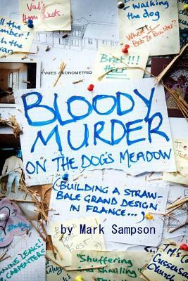 Bloody Murder On The Dog's Meadow: Building a straw-bale grand design in France by Mark Sampson