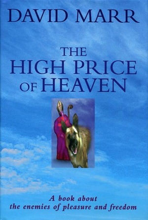 The High Price Of Heaven - A Book About The Enemies Of Pleasure and Freedom by David Marr