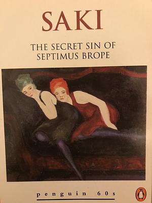 The Secret Sin of Septimus Brope and Other Stories by Saki