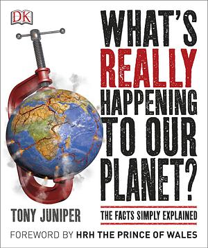 What's Really Happening to Our Planet? by Tony Juniper, Tony Juniper, Charles III