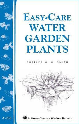 Easy-Care Water Garden Plants: Storey Country Wisdom Bulletin A-236 by Charles W. G. Smith