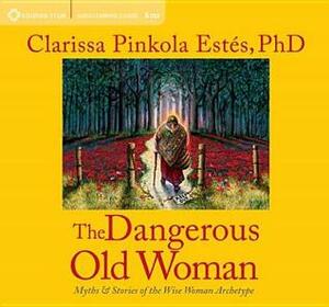 The Dangerous Old Woman by Clarissa Pinkola Estés
