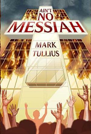 Ain't No Messiah by Mark Tullius