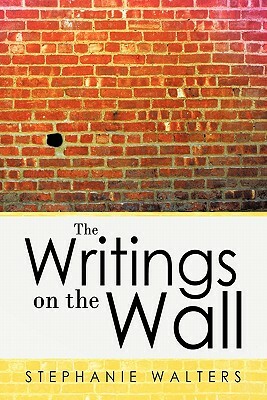 The Writings on the Wall by Stephanie Walters