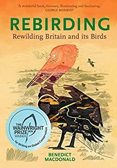 Rebirding: Rewilding Britain and its Birds by Benedict Macdonald