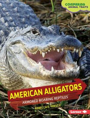 American Alligators: Armored Roaring Reptiles by Rebecca E. Hirsch