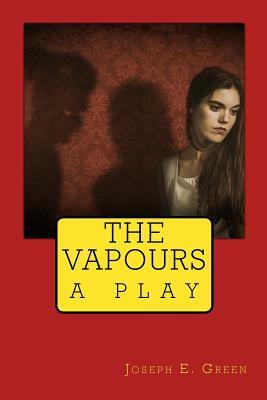 The Vapours: a play by Joseph E. Green