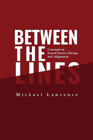 Between the Lines: Concepts in Sound System Design and Alignment by Michael Lawrence