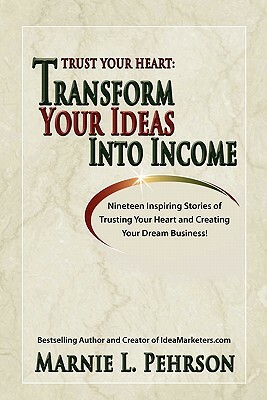 Trust Your Heart: Transform Your Ideas Into Income by 