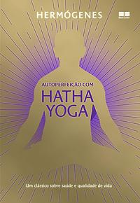 Autoperfeição com Hatha Yoga by José Hermógenes de Andrade