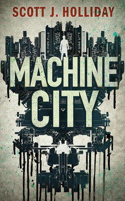 Machine City: A Thriller by Scott J. Holliday