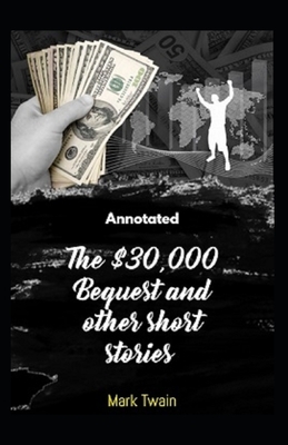 The $30,000 Bequest and other short stories Annotated by Mark Twain