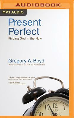 Present Perfect: Finding God in the Now by Greg Boyd