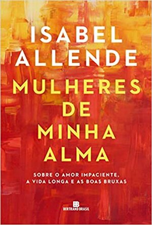 Mulheres De Minha Alma - Sobre o amor impaciente a vida longa e as boas bruxas by Isabel Allende