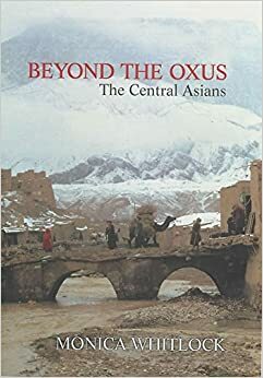 Beyond The Oxus: The Central Asians by Monica Whitlock