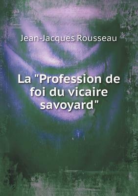 La Profession de Foi Du Vicaire Savoyard by Jean-Jacques Rousseau