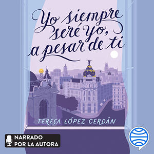 Yo siempre seré yo, a pesar de ti by Teresa López Cerdán